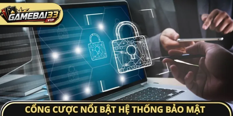Cổng cược nổi bật hệ thống bảo mật chất lượng